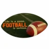 Football Is SERIOUS - Football Shaped Wall Plaque -Endurance Sales plq fb serious